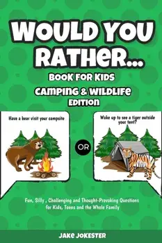 Would You Rather Book for Kids: Camping & Wildlife Edition - Fun, Silly, Challenging and Thought-Provoking Questions for Kids, Teens and the Whole Fam, Paperback/Jake Jokester