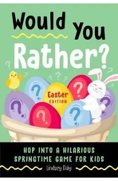 Would You Rather? Easter Edition: Hop Into a Hilarious Springtime Game for Kids (Easter Book for Kids) - Lindsey Daly