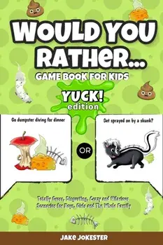 Would You Rather Game Book for Kids: Yuck! Edition - Totally Gross, Disgusting, Crazy and Hilarious Scenarios for Boys, Girls and the Whole Family, Paperback/Jake Jokester