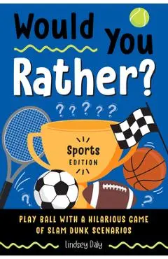 Would You Rather? Sports Edition: Play Ball with a Hilarious Game of Slam Dunk Scenarios - Lindsey Daly