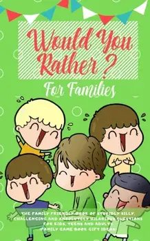 Would you Rather: The Family Friendly Book of Stupidly Silly, Challenging and Absolutely Hilarious Questions for Kids, Teens and Adults, Paperback/Amazing Activity Press
