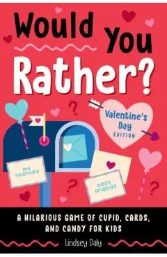 Would You Rather? Valentine's Day Edition: A Hilarious Game of Cupid, Cards, and Candy for Kids - Lindsey Daly