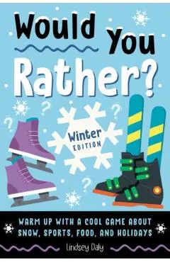 Would You Rather? Winter Edition: Warm Up with a Cool Game about Snow, Sports, Food, and Holidays - Lindsey Daly