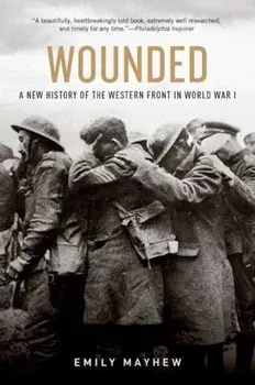 Wounded: A New History of the Western Front in World War I, Paperback/Emily Mayhew