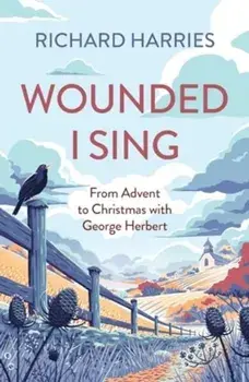 Wounded I Sing. From Advent to Christmas with George Herbert, Paperback/Richard Harries