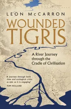 Wounded Tigris. A River Journey through the Cradle of Civilisation, Hardback/***