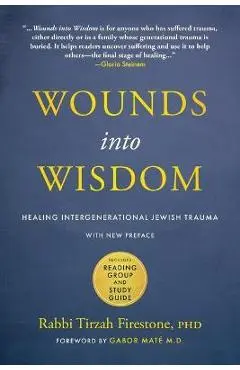 Wounds Into Wisdom: Healing Intergenerational Jewish Trauma: New Preface by Author, New Foreword by Gabor Maté, Reading Group and Study Gu - Tirzah Firestone