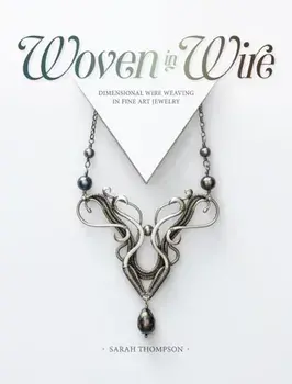 Woven in Wire: Dimensional Wire Weaving in Fine Art Jewelry, Paperback/Sarah Thompson