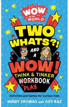 Wow in the World: Two Whats?! and a Wow! Think & Tinker Playbook: Activities and Games for Curious Kids - Mindy Thomas