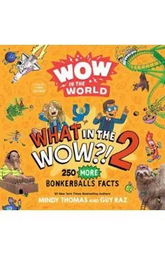 Wow in the World: What in the Wow?! 2: 250 More Bonkerballs Facts - Mindy Thomas
