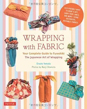 Wrapping with Fabric: Your Complete Guide to Furoshiki: The Japanese Art of Wrapping, Paperback/Etsuko Yamada