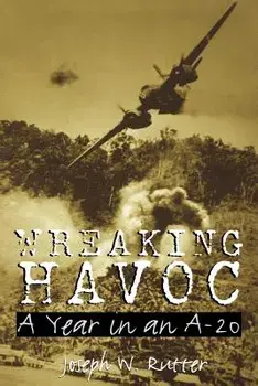 Wreaking Havoc: A Year in an A-20, Paperback/Joseph W. Rutter