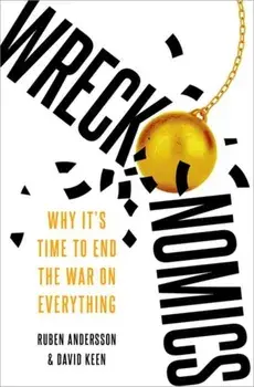 Wreckonomics. Why It's Time to End the War on Everything, Hardback/***