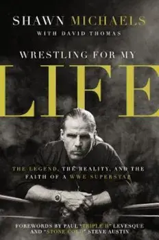 Wrestling for My Life: The Legend, the Reality, and the Faith of a WWE Superstar, Paperback/Shawn Michaels