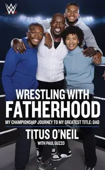 Wrestling with Fatherhood. My Championship Journey to My Greatest Title: Dad, No Edition, Paperback/Titus O'Neil