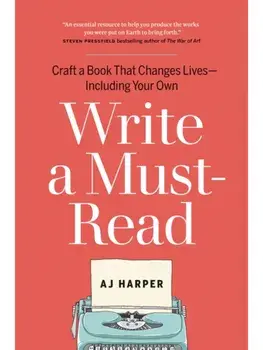 Write a Must-Read. Craft a Book That Changes Lives—Including Your Own, Paperback/AJ Harper