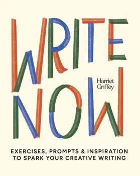Write Now. 100 Writing Prompts to Kick-Start Your Creativity, Hardback/Harriet Griffey