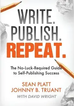 Write. Publish. Repeat.: The No-Luck-Required Guide to Self-Publishing Success, Hardcover/Johnny B. Truant