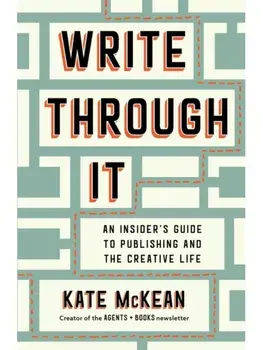 Write Through It. An Insider's Guide to Publishing and the Creative Life, Hardback/Kate McKean