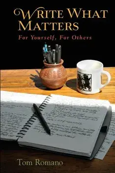 Write What Matters: For Yourself, for Others, Paperback/Tom Romano