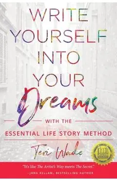 Write Yourself Into Your Dreams: with the Essential Life Story Method - Teri Wade