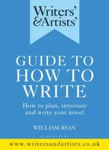 Writers' & Artists' Guide to How to Write/William Ryan