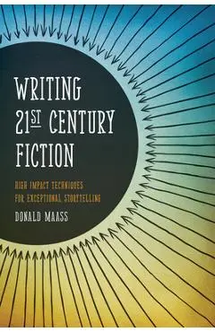 Writing 21st Century Fiction: High Impact Techniques for Exceptional Storytelling - Donald Maass
