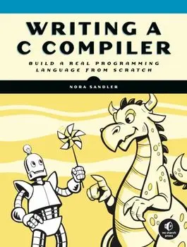 Writing a C Compiler. Build a Real Programming Language from Scratch, Paperback/Nora Sandler