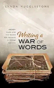 Writing a War of Words. Andrew Clark and the Search for Meaning in World War One, Hardback/***