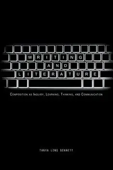 Writing and Literature: Composition as Inquiry, Learning, Thinking, and Communication, Paperback/Tanya Long Bennett