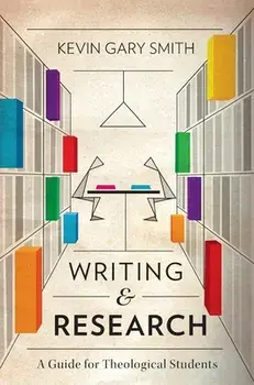 Writing and Research: A Guide for Theological Students, Hardcover/Kevin Gary Smith