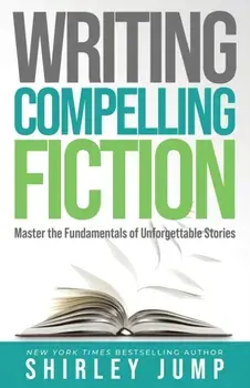 Writing Compelling Fiction: Master the Fundamentals of Unforgettable Stories, Paperback/Shirley Jump