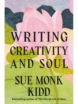 Writing Creativity and Soul. Main, Hardback/Sue Monk Kidd