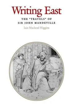 Writing East. The "Travels" of Sir John Mandeville, Hardback/Iain Macleod Higgins