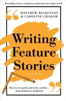 Writing Feature Stories: How to Research and Write Articles - From Listicles to Longform, Paperback/Matthew Ricketson
