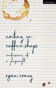 Writing in Coffee Shops. Confessions of a Playwright, Paperback/Ryan Craig