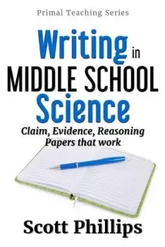 Writing in Middle School Science: Claim, Evidence, Reasoning Papers That Work, Paperback/Scott Phillips