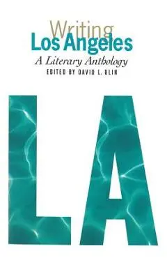 Writing Los Angeles: A Literary Anthology: A Library of America Special Publication - David L. Ulin
