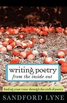 Writing Poetry from the Inside Out: Finding Your Voice Through the Craft of Poetry, Paperback/Sandford Lyne