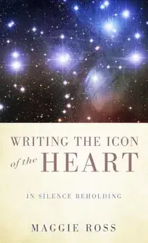 Writing the Icon of the Heart: In Silence Beholding, Paperback/Maggie Ross