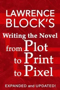Writing the Novel from Plot to Print to Pixel: Expanded and Updated, Paperback/Lawrence Block