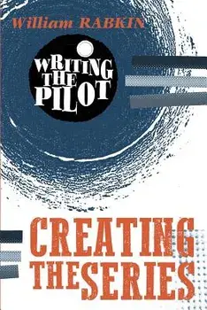 Writing the Pilot: Creating the Series, Paperback/William Rabkin