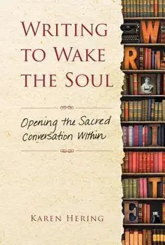 Writing to Wake the Soul: Opening the Sacred Conversation Within, Paperback/Karen Hering