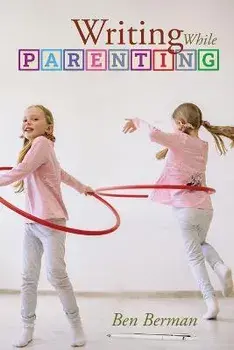 Writing While Parenting, Paperback/Ben Berman