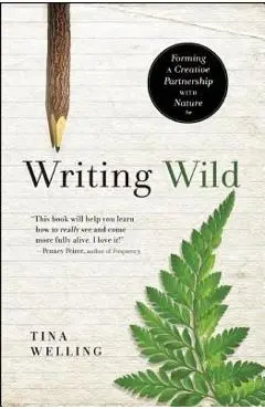 Writing Wild: Forming a Creative Partnership with Nature - Tina Welling