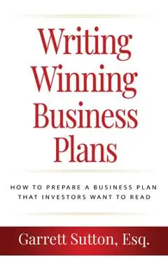 Writing Winning Business Plans: How to Prepare a Business Plan That Investors Will Want to Read - Garrett Sutton