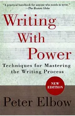 Writing with Power: Techniques for Mastering the Writing Process - Peter Elbow