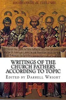 Writings of the Church Fathers According to Topic, Paperback/Darrell Wright (Ed ).