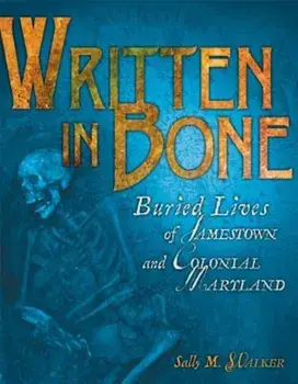 Written in Bone: Buried Lives of Jamestown and Colonial Maryland, Hardcover/Sally M. Walker