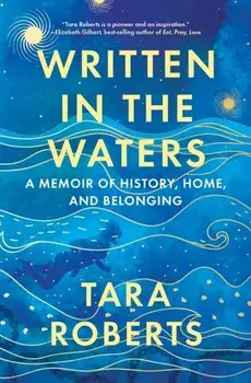 Written in the Waters. A Memoir of History, Home, and Belonging, Hardback/Tara Roberts